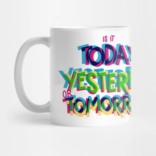 Is it today, yesterday, or tomorrow Mug